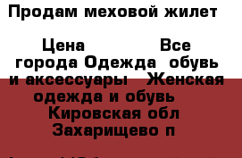 Продам меховой жилет › Цена ­ 14 500 - Все города Одежда, обувь и аксессуары » Женская одежда и обувь   . Кировская обл.,Захарищево п.